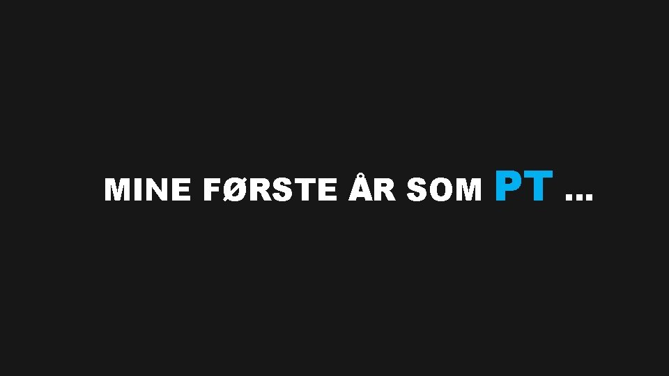 MINE FØRSTE ÅR SOM PT … 