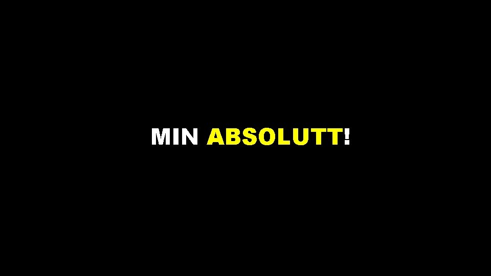 MIN ABSOLUTT! 