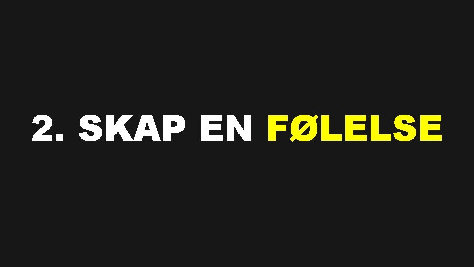 2. SKAP EN FØLELSE 