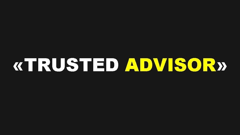  «TRUSTED ADVISOR» 