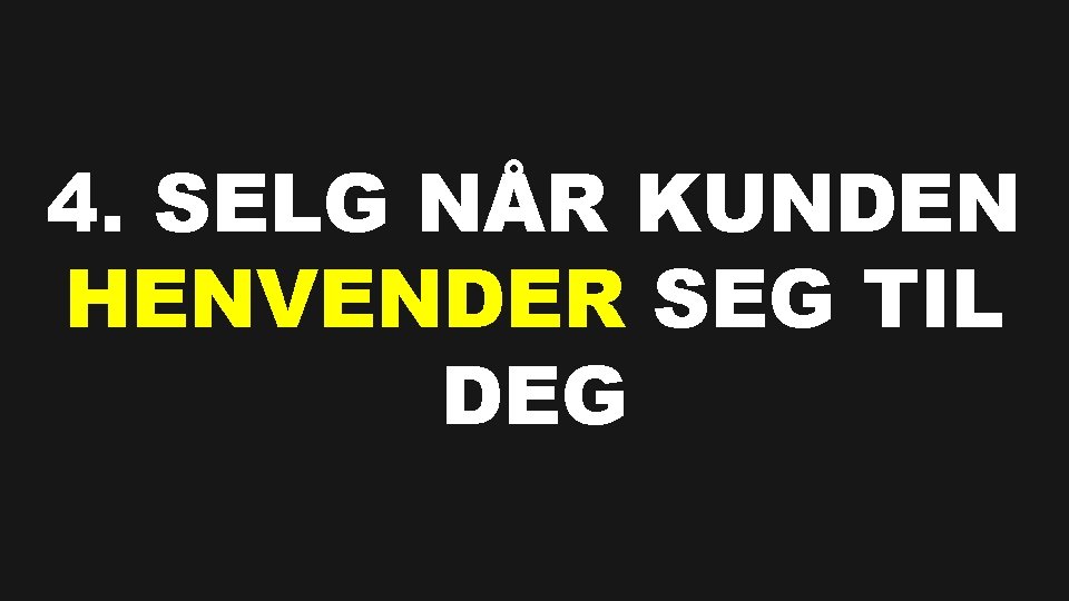 4. SELG NÅR KUNDEN HENVENDER SEG TIL DEG 