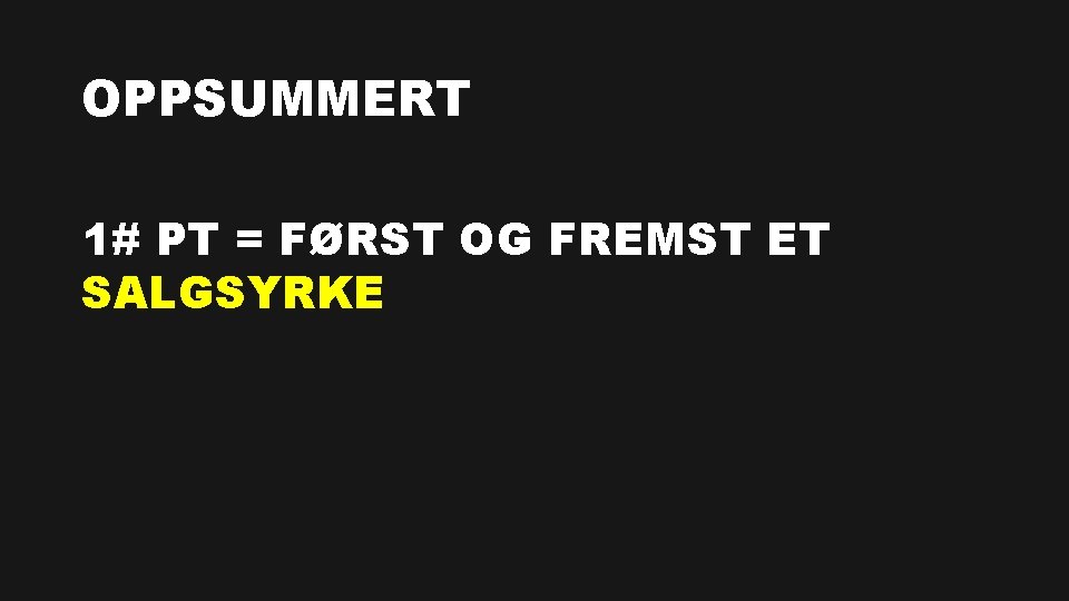 OPPSUMMERT 1# PT = FØRST OG FREMST ET SALGSYRKE 