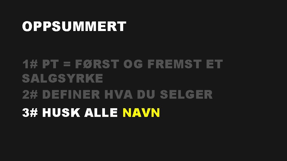 OPPSUMMERT 1# PT = FØRST OG FREMST ET SALGSYRKE 2# DEFINER HVA DU SELGER