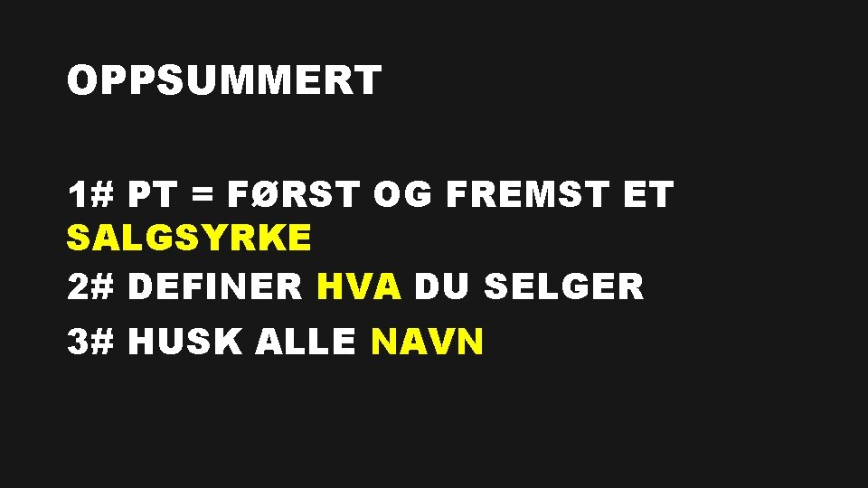OPPSUMMERT 1# PT = FØRST OG FREMST ET SALGSYRKE 2# DEFINER HVA DU SELGER