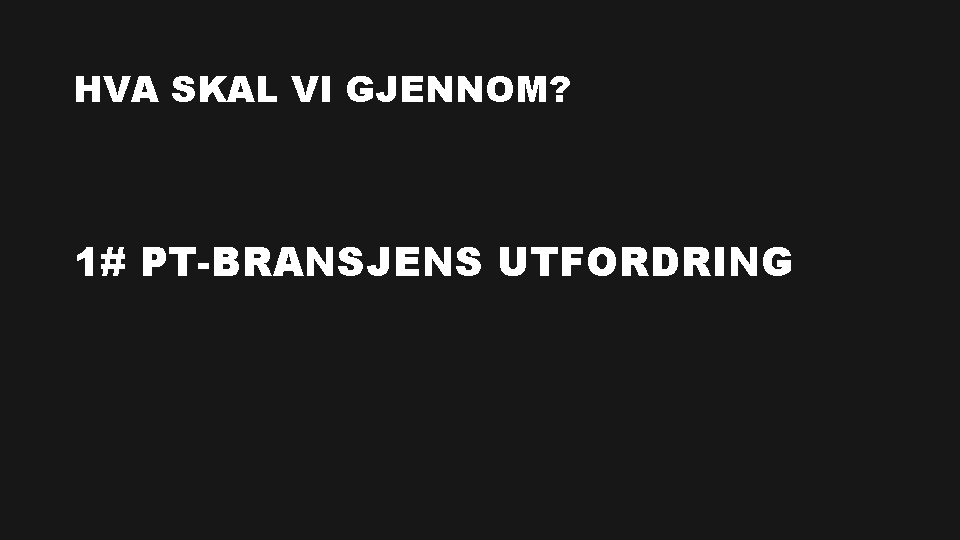 HVA SKAL VI GJENNOM? 1# PT-BRANSJENS UTFORDRING 