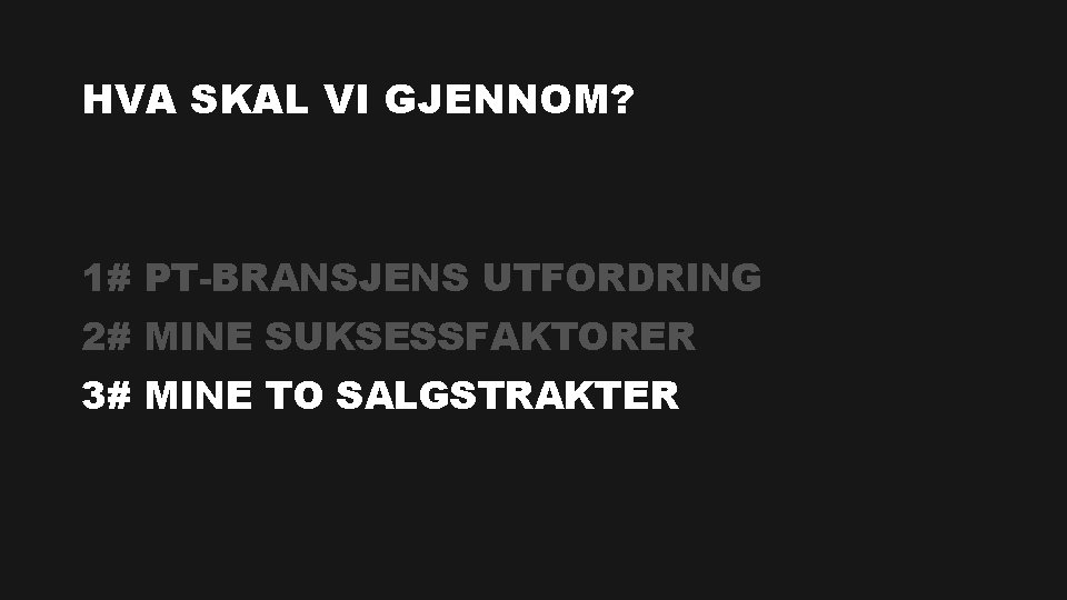 HVA SKAL VI GJENNOM? 1# PT-BRANSJENS UTFORDRING 2# MINE SUKSESSFAKTORER 3# MINE TO SALGSTRAKTER