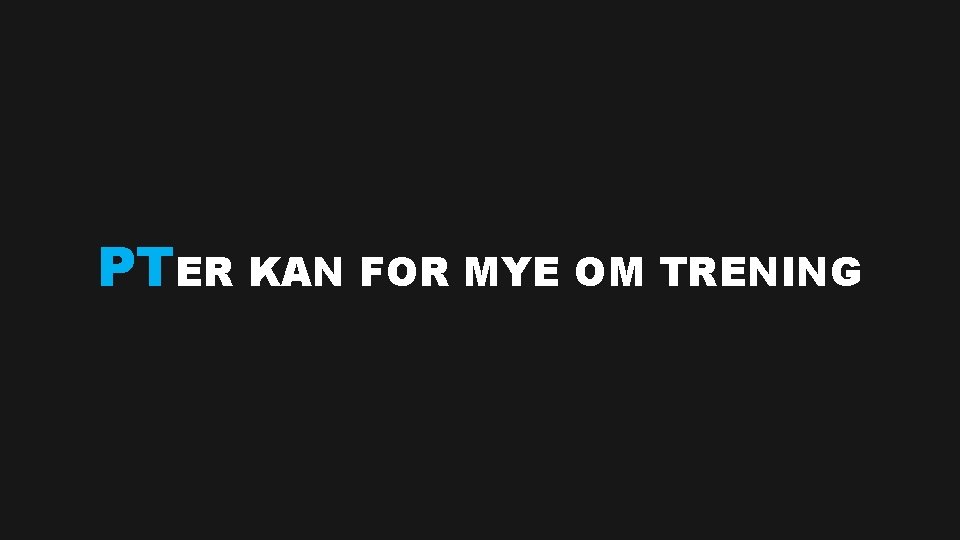 PTER KAN FOR MYE OM TRENING 