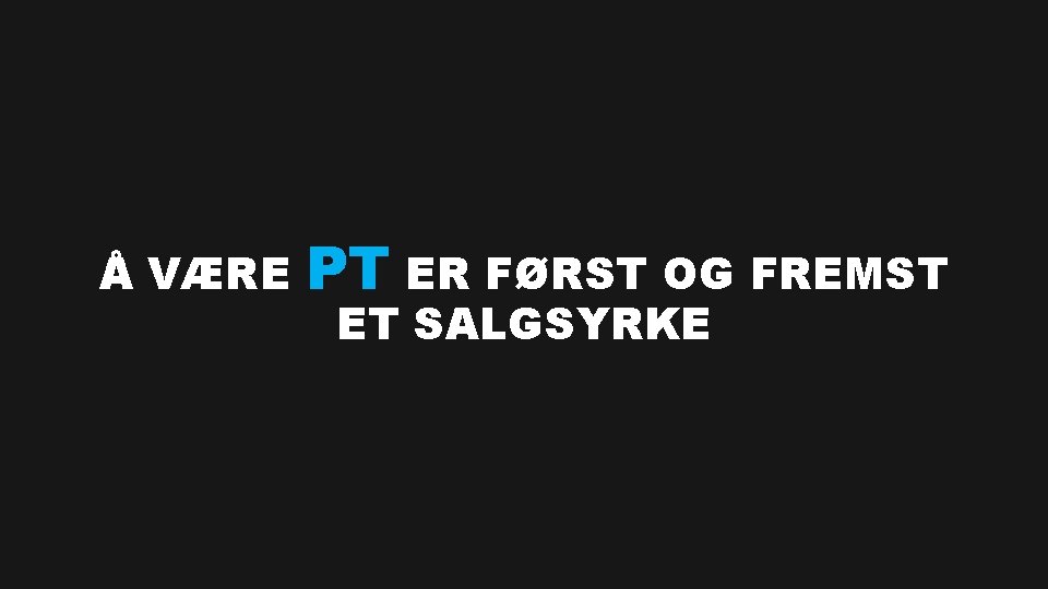 Å VÆRE PT ER FØRST OG FREMST ET SALGSYRKE 