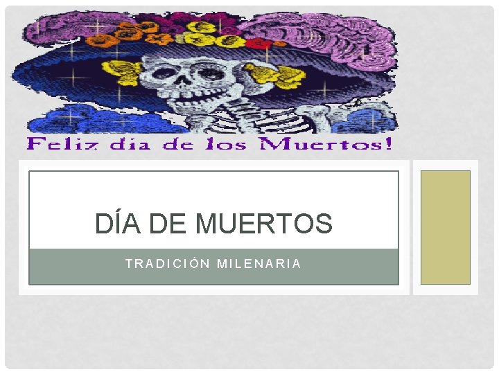 DÍA DE MUERTOS TRADICIÓN MILENARIA DÍA DE MUERTOS TRADICIÓN MILENARIA