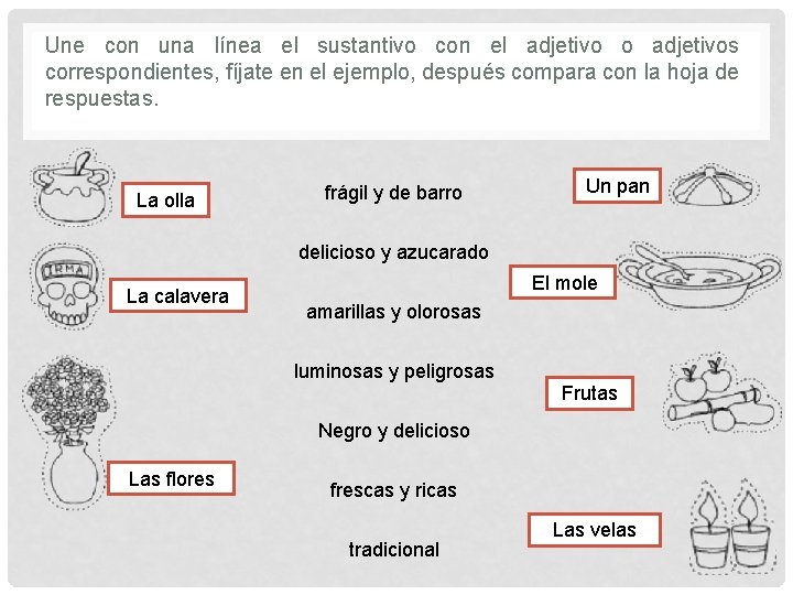 Une con una línea el sustantivo con el adjetivo o adjetivos correspondientes, fíjate en Une con una línea el sustantivo con el adjetivo o adjetivos correspondientes, fíjate en