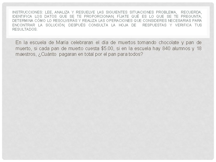 INSTRUCCIONES: LEE, ANALIZA Y RESUELVE LAS SIGUIENTES SITUACIONES PROBLEMA, RECUERDA, IDENTIFICA LOS DATOS QUE INSTRUCCIONES: LEE, ANALIZA Y RESUELVE LAS SIGUIENTES SITUACIONES PROBLEMA, RECUERDA, IDENTIFICA LOS DATOS QUE