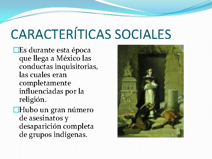 CARACTERÍTICAS SOCIALES �Es durante esta época que llega a México las conductas inquisitorias, las