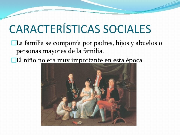 CARACTERÍSTICAS SOCIALES �La familia se componía por padres, hijos y abuelos o personas mayores