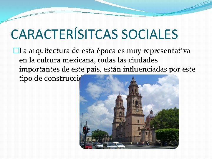 CARACTERÍSITCAS SOCIALES �La arquitectura de esta época es muy representativa en la cultura mexicana,
