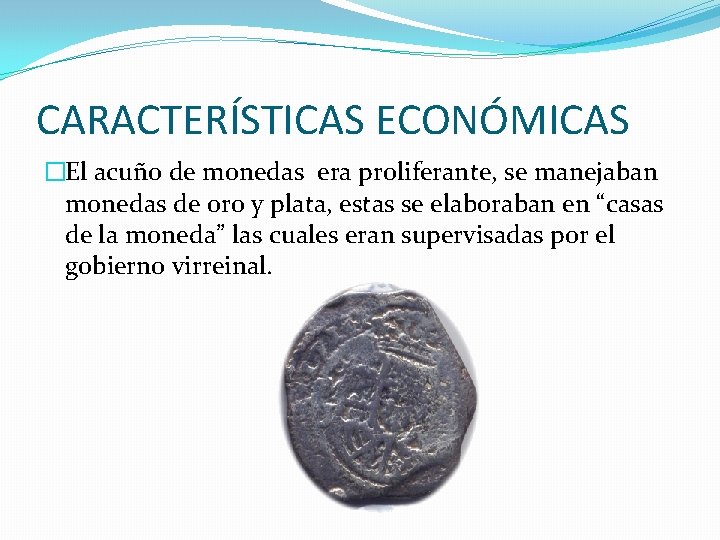 CARACTERÍSTICAS ECONÓMICAS �El acuño de monedas era proliferante, se manejaban monedas de oro y