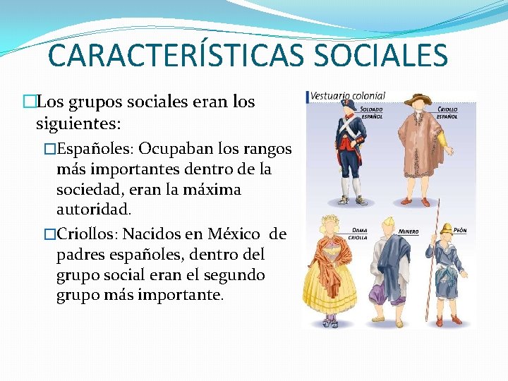 CARACTERÍSTICAS SOCIALES �Los grupos sociales eran los siguientes: �Españoles: Ocupaban los rangos más importantes