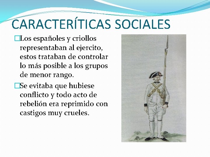 CARACTERÍTICAS SOCIALES �Los españoles y criollos representaban al ejercito, estos trataban de controlar lo