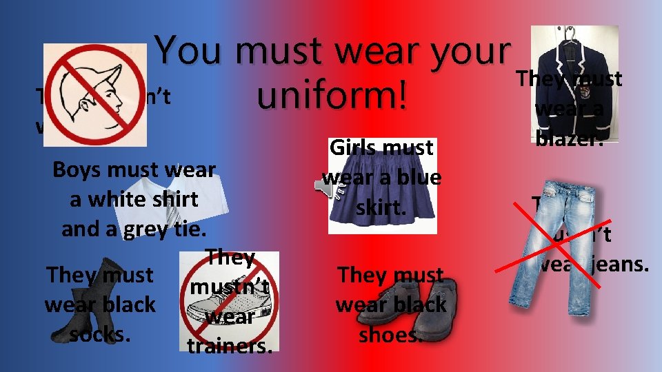 You must wear your They mustn’t uniform! wear a wear caps. Boys must wear