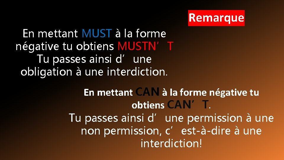 Remarque En mettant MUST à la forme négative tu obtiens MUSTN’T Tu passes ainsi