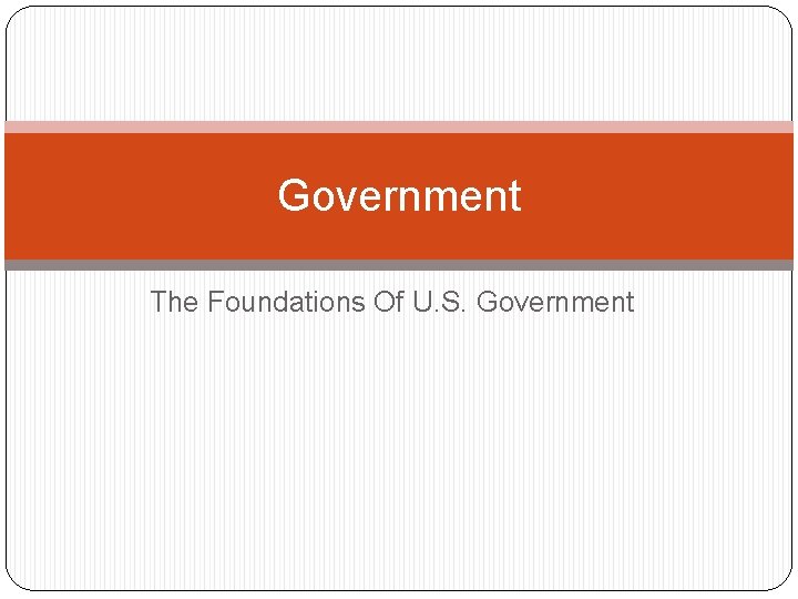 Government The Foundations Of U. S. Government 