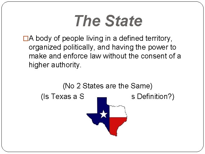 The State �A body of people living in a defined territory, organized politically, and