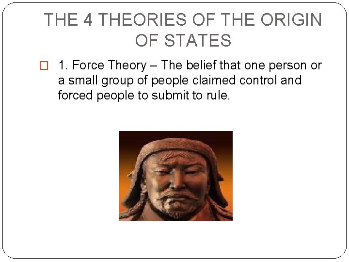 THE 4 THEORIES OF THE ORIGIN OF STATES � 1. Force Theory – The