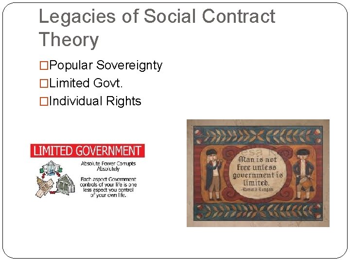 Legacies of Social Contract Theory �Popular Sovereignty �Limited Govt. �Individual Rights 