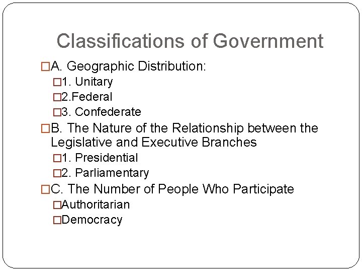 Classifications of Government �A. Geographic Distribution: � 1. Unitary � 2. Federal � 3.