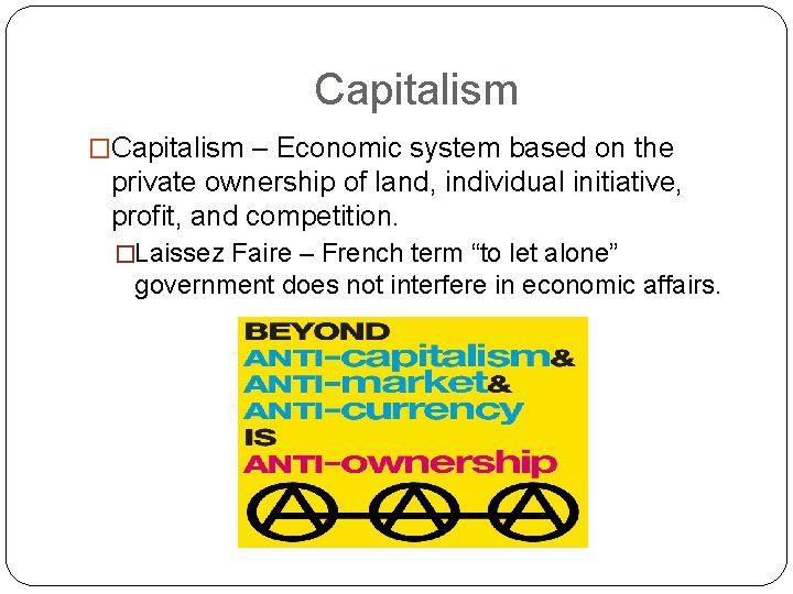 Capitalism �Capitalism – Economic system based on the private ownership of land, individual initiative,