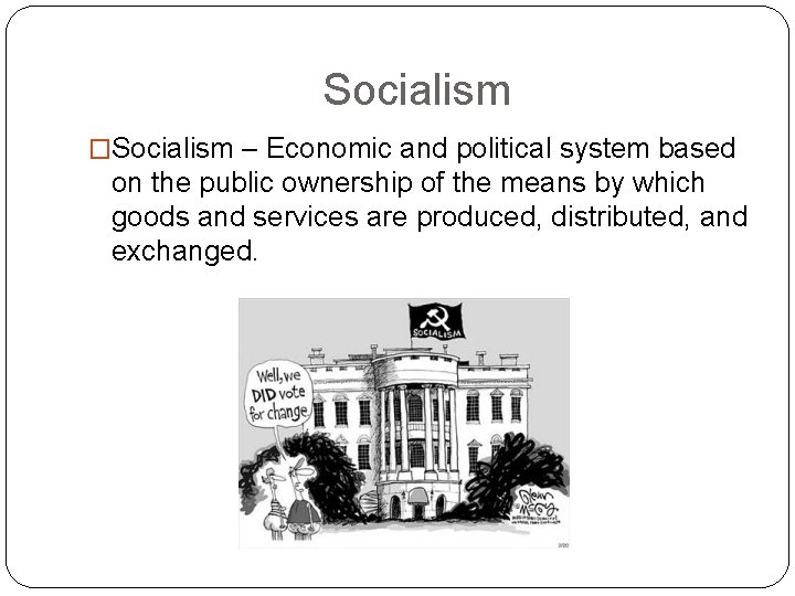 Socialism �Socialism – Economic and political system based on the public ownership of the
