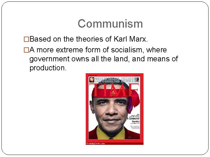 Communism �Based on theories of Karl Marx. �A more extreme form of socialism, where