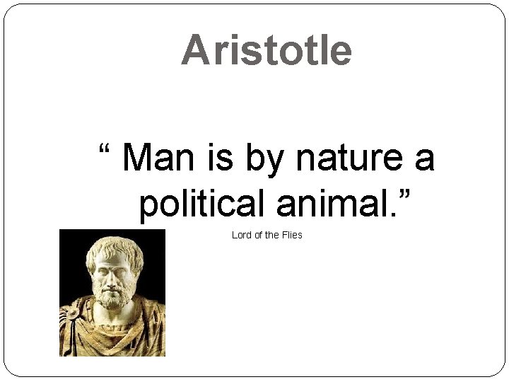 Aristotle “ Man is by nature a political animal. ” Lord of the Flies