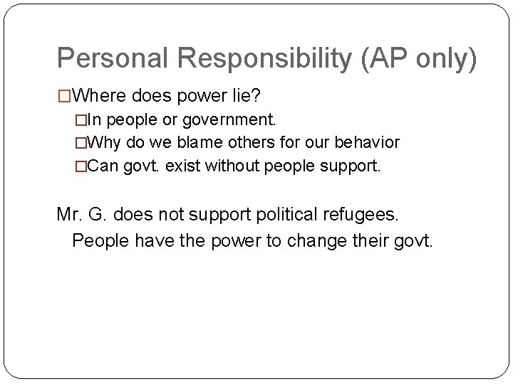 Personal Responsibility (AP only) �Where does power lie? �In people or government. �Why do