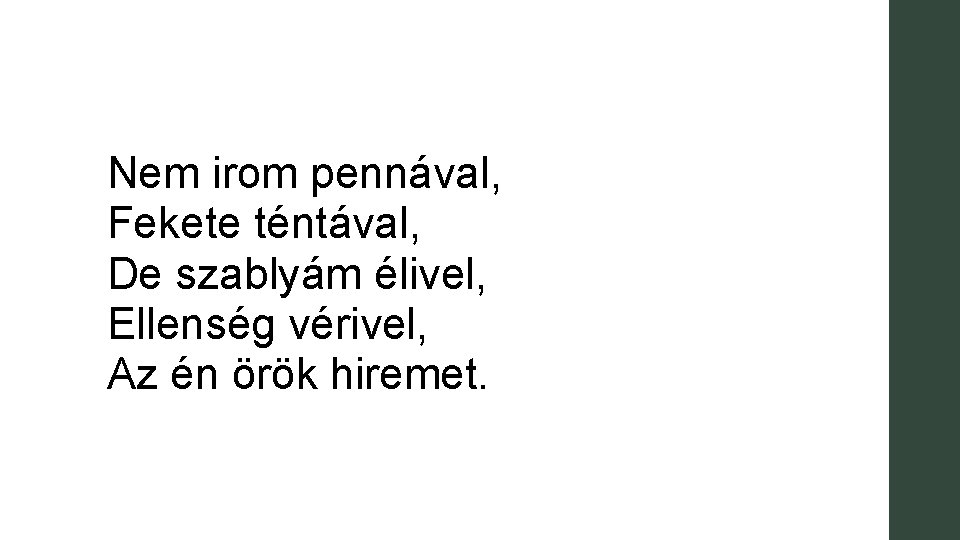 Nem irom pennával, Fekete téntával, De szablyám élivel, Ellenség vérivel, Az én örök hiremet.