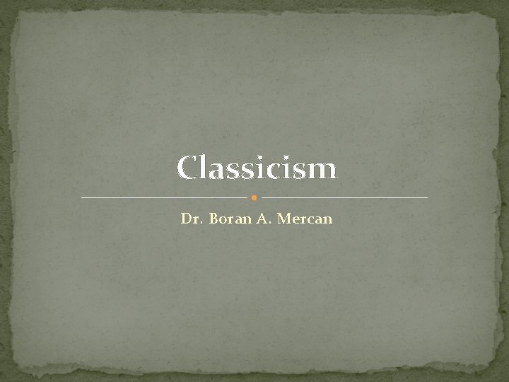 Classicism Dr. Boran A. Mercan 