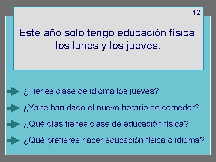 12 Este año solo tengo educación física los lunes y los jueves. ¿Tienes clase