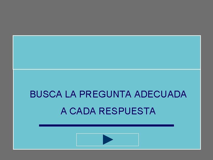 BUSCA LA PREGUNTA ADECUADA A CADA RESPUESTA 