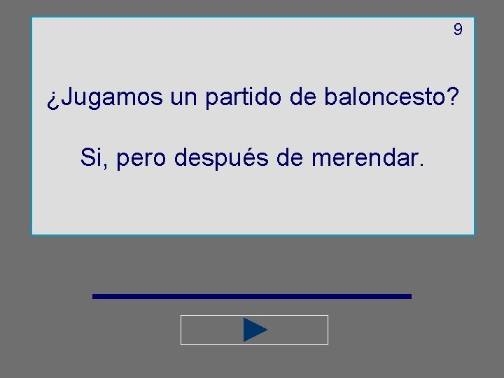 9 ¿Jugamos un partido de baloncesto? Si, pero después de merendar. 