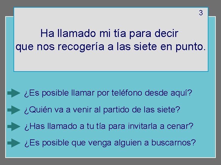 3 Ha llamado mi tía para decir que nos recogería a las siete en