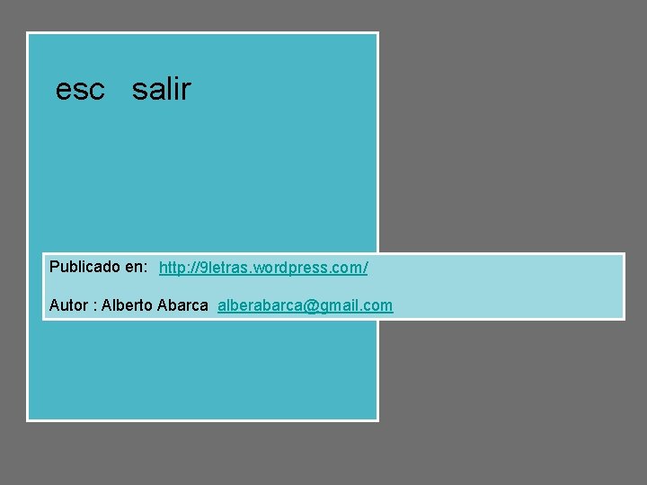 esc salir Publicado en: http: //9 letras. wordpress. com/ Autor : Alberto Abarca alberabarca@gmail.