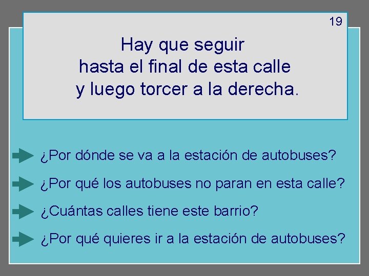 19 Hay que seguir hasta el final de esta calle y luego torcer a