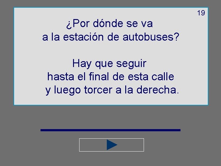 19 ¿Por dónde se va a la estación de autobuses? Hay que seguir hasta