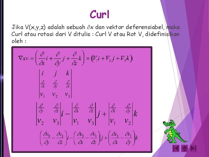 Curl Jika V(x, y, z) adalah sebuah x dan vektor deferensiabel, maka Curl atau