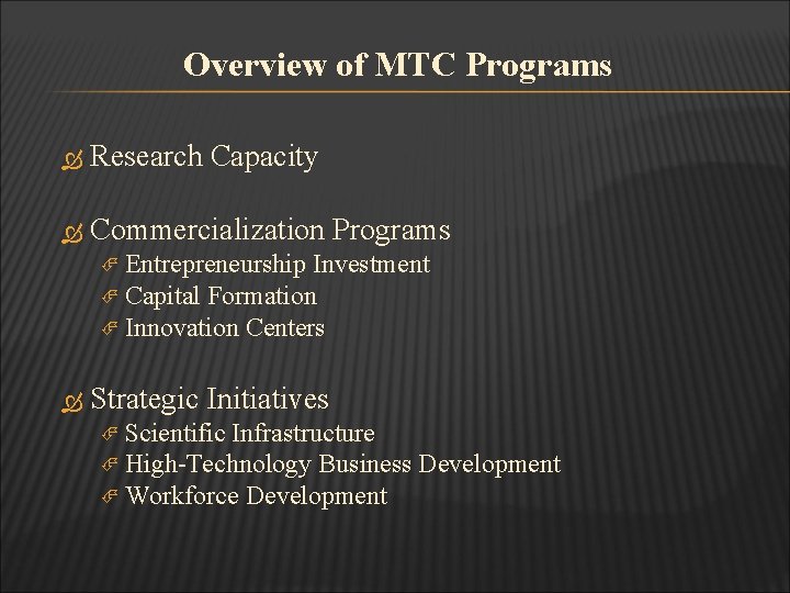 Overview of MTC Programs Research Capacity Commercialization Programs Entrepreneurship Investment Capital Formation Innovation Centers