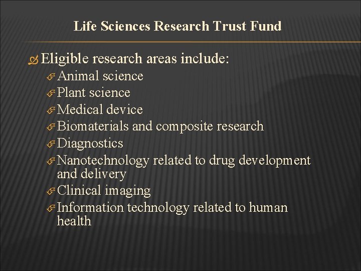 Life Sciences Research Trust Fund Eligible research areas include: Animal science Plant science Medical