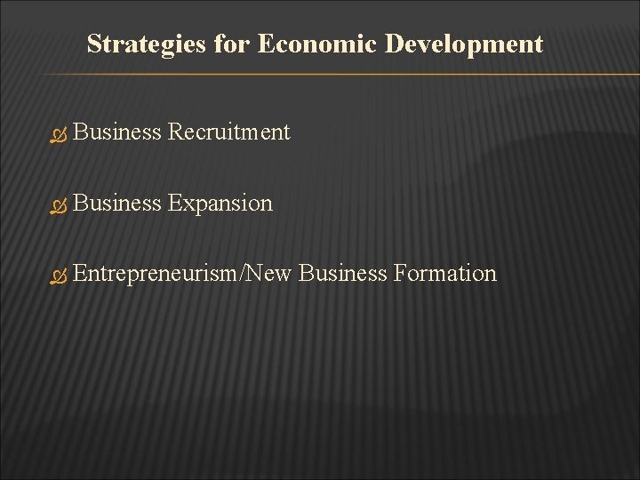 Strategies for Economic Development Business Recruitment Business Expansion Entrepreneurism/New Business Formation 