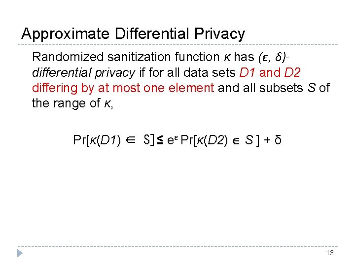 Approximate Differential Privacy Randomized sanitization function κ has (ε, δ)differential privacy if for all Approximate Differential Privacy Randomized sanitization function κ has (ε, δ)differential privacy if for all