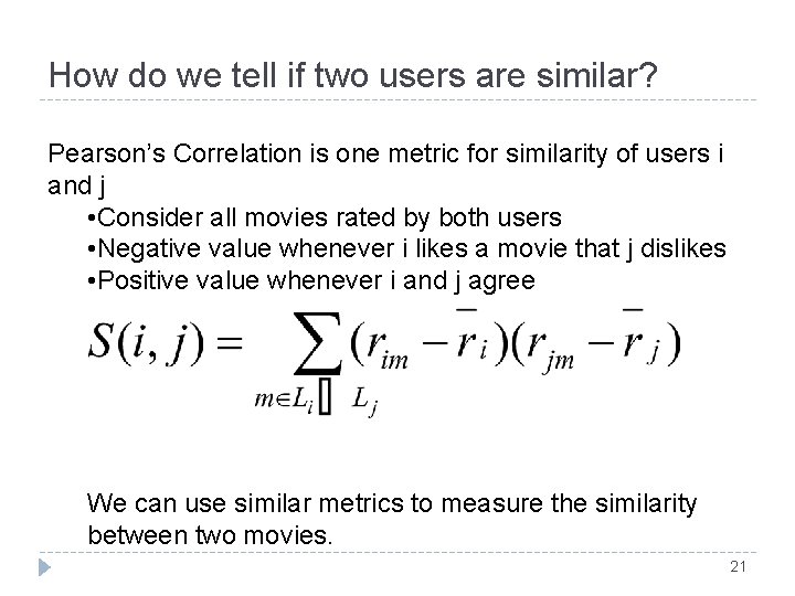 How do we tell if two users are similar? Pearson’s Correlation is one metric How do we tell if two users are similar? Pearson’s Correlation is one metric