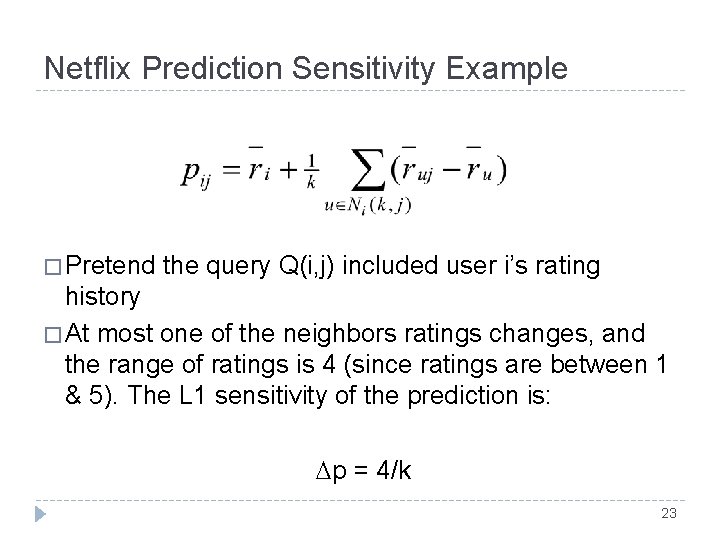Netflix Prediction Sensitivity Example � Pretend the query Q(i, j) included user i’s rating Netflix Prediction Sensitivity Example � Pretend the query Q(i, j) included user i’s rating