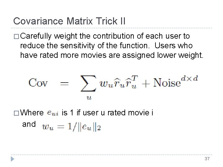 Covariance Matrix Trick II � Carefully weight the contribution of each user to reduce Covariance Matrix Trick II � Carefully weight the contribution of each user to reduce